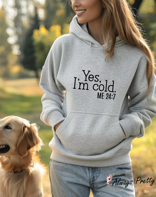 Yes I'm Cold Me 24:7 Hoodie