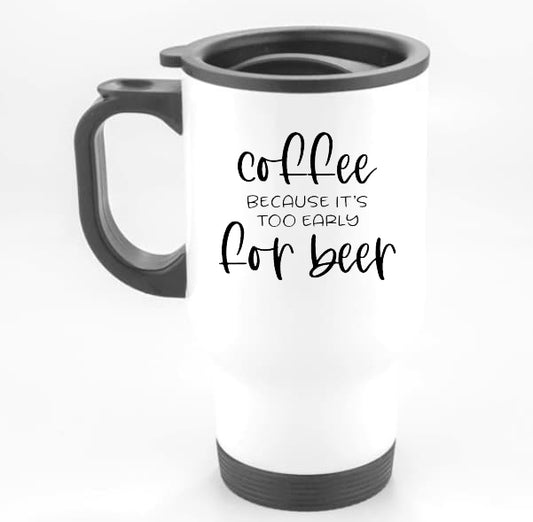 Coffee Because Its To Early For Beer - Travel Mug